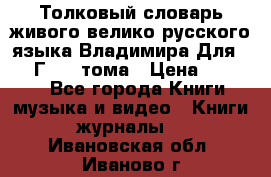 Толковый словарь живого велико русского языка Владимира Для 1956 Г.  4 тома › Цена ­ 3 000 - Все города Книги, музыка и видео » Книги, журналы   . Ивановская обл.,Иваново г.